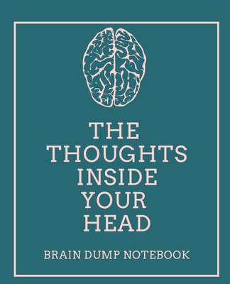 The Thoughts Inside Your Head: Brain Dump Notebook 1707043418 Book Cover
