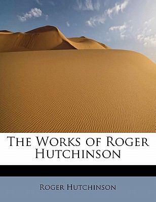 The Works of Roger Hutchinson 1241664293 Book Cover