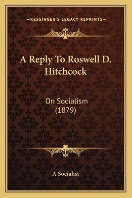 A Reply To Roswell D. Hitchcock: On Socialism (... 1165888130 Book Cover