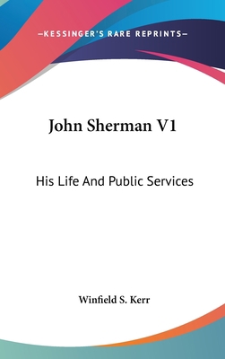 John Sherman V1: His Life And Public Services 0548142459 Book Cover
