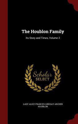 The Houblon Family: Its Story and Times, Volume 2 1296657892 Book Cover