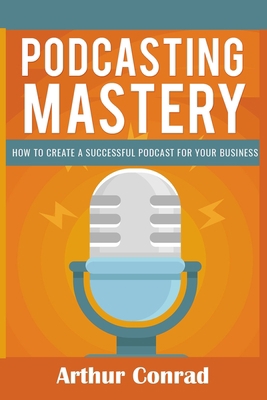 Podcast Mastery: How to Create a Successful Pod... 165262497X Book Cover