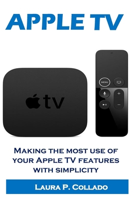 APPLE TV: Making the most use of your Apple TV features with simplicity B0874JX111 Book Cover