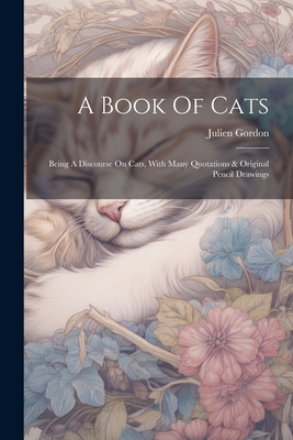 A Book Of Cats: Being A Discourse On Cats, With... 102178043X Book Cover