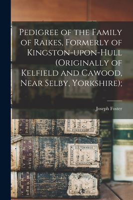 Pedigree of the Family of Raikes, Formerly of K... 1014928346 Book Cover