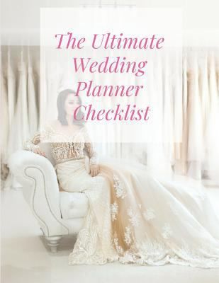 Paperback The Ultimate Wedding Planner Checklist: A Practical Guide with Detailed Lists, Schedules and Timelines to Organizing Your Dream Wedding Book