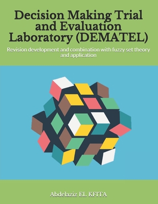 Decision Making Trial and Evaluation Laboratory (DEMATEL): Revision development and combination with fuzzy set theory and application (MCDM) B087617MDK Book Cover