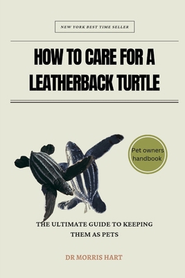 How to Care for a Leatherback Turtle: The Ultim... B0D3BDQCNN Book Cover