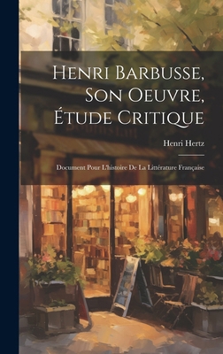 Henri Barbusse, son oeuvre, étude critique; doc... [French] 1019957662 Book Cover