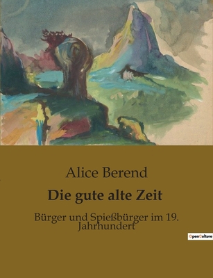 Die gute alte Zeit: Bürger und Spießbürger im 1... [German] B0BSCSQ38T Book Cover