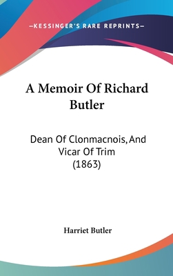 A Memoir of Richard Butler: Dean of Clonmacnois... 1436945798 Book Cover