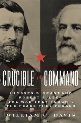 Crucible of Command: Ulysses S. Grant and Rober... 0306822458 Book Cover