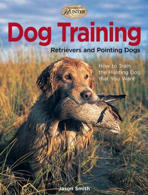 Dog Training: Retrievers and Pointing Dogs (The... 1589233166 Book Cover