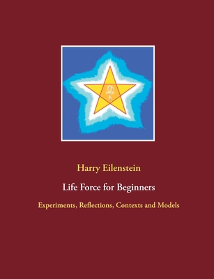 Life Force for Beginners: Experiments, Reflecti... 3754304666 Book Cover