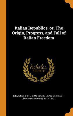 Italian Republics, Or, the Origin, Progress, an... 0353246778 Book Cover