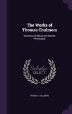 The Works of Thomas Chalmers: Sketches of Moral... 1355788951 Book Cover