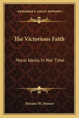 The Victorious Faith: Moral Ideals In War Time 1162962860 Book Cover