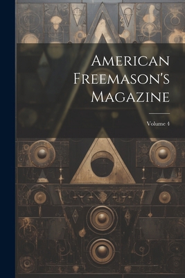 American Freemason's Magazine; Volume 4 1022553941 Book Cover