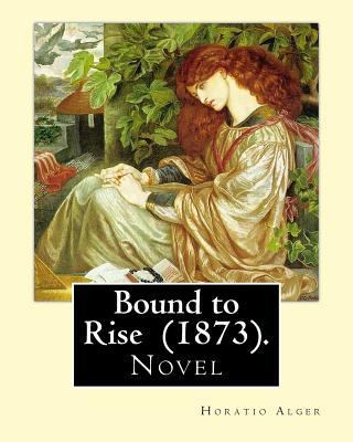 Bound to Rise (1873). By: Horatio Alger: Horati... 172072489X Book Cover