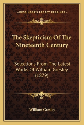 The Skepticism Of The Nineteenth Century: Selec... 1166162796 Book Cover