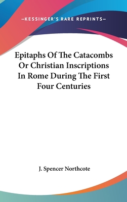Epitaphs Of The Catacombs Or Christian Inscript... 0548193053 Book Cover