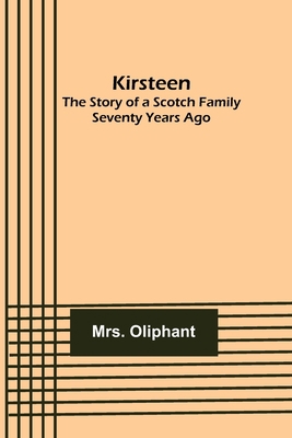 Kirsteen: The Story of a Scotch Family Seventy ... 9356379106 Book Cover