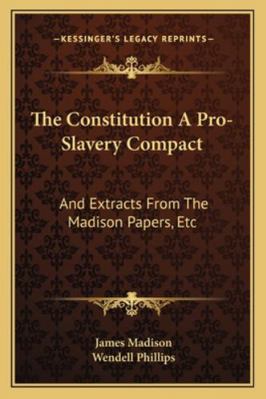 The Constitution A Pro-Slavery Compact: And Ext... 1163265624 Book Cover