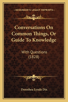 Conversations On Common Things, Or Guide To Kno... 1166467279 Book Cover