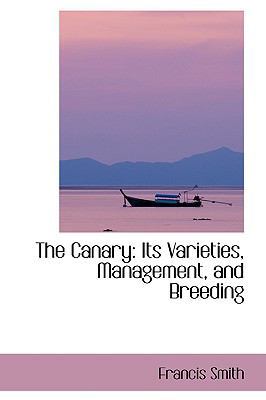 The Canary, Its Varieties, Management and Breeding 0559616511 Book Cover