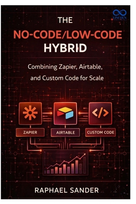 The No-Code LowCode Hybrid: Combining Zapier, A... B0GJDJCWZJ Book Cover