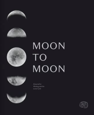 Moon to Moon : A Journal for Working with the Lunar Cycle