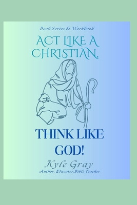 Act Like A Christian-Think Like God B0GCL8GWMX Book Cover