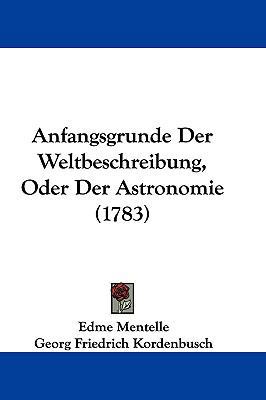 Anfangsgrunde Der Weltbeschreibung, Oder Der As... [German] 1104811480 Book Cover