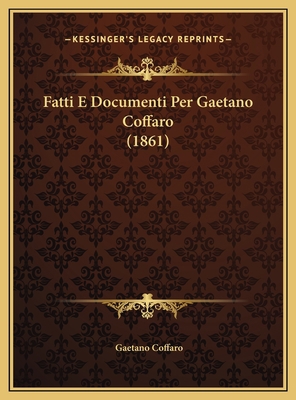 Fatti E Documenti Per Gaetano Coffaro (1861) [Italian] 1169456901 Book Cover