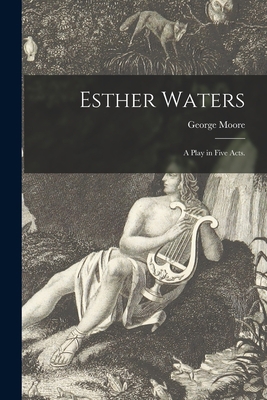 Esther Waters; a Play in Five Acts. 101352876X Book Cover