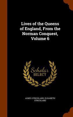 Lives of the Queens of England, From the Norman... 1344758088 Book Cover