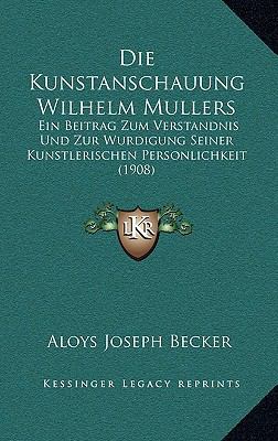 Die Kunstanschauung Wilhelm Mullers: Ein Beitra... [German] 1169095631 Book Cover