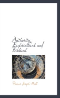 Authority, Ecclesiastical and Biblical 0559566816 Book Cover