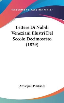 Lettere Di Nobili Veneziani Illustri del Secolo... [Italian] 116048273X Book Cover