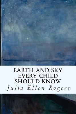 Earth and Sky Every Child Should Know 1514772558 Book Cover