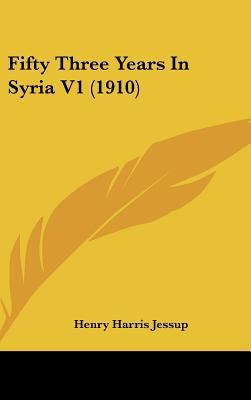 Fifty Three Years In Syria V1 (1910) 1436569982 Book Cover