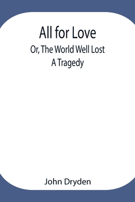 All for Love; Or, The World Well Lost: A Tragedy 9354947964 Book Cover