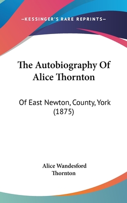 The Autobiography Of Alice Thornton: Of East Ne... 1160017387 Book Cover