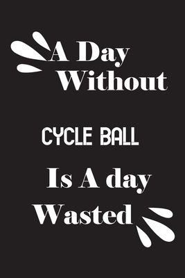 A day without cycle ball is a day wasted 1658849310 Book Cover