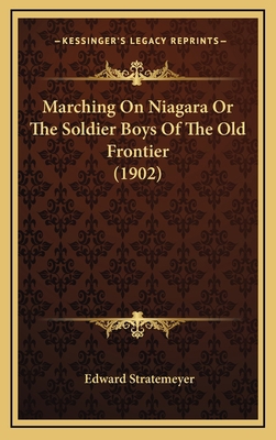 Marching on Niagara or the Soldier Boys of the ... 1164356410 Book Cover