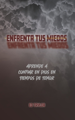Enfrenta tus Miedos: Aprende a Confiar en Dios ... [Spanish] 0996572384 Book Cover