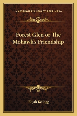 Forest Glen or The Mohawk's Friendship 1162795077 Book Cover