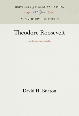 Theodore Roosevelt: Confident Imperialist 0812275829 Book Cover