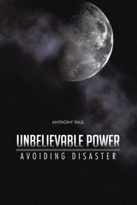 Unbelievable Power: Avoiding Disaster 1491808454 Book Cover