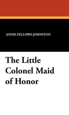 The Little Colonel Maid of Honor 1434455696 Book Cover